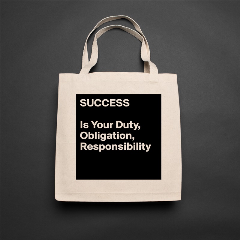 SUCCESS

Is Your Duty, Obligation,
Responsibility

 Natural Eco Cotton Canvas Tote 