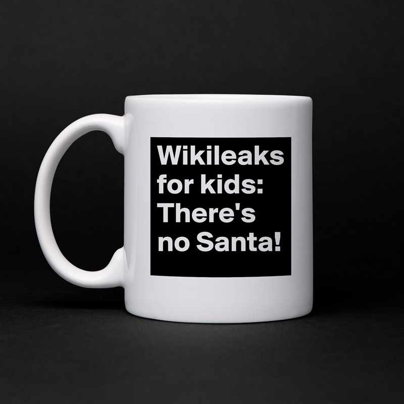 Wikileaks for kids: There's no Santa! White Mug Coffee Tea Custom 