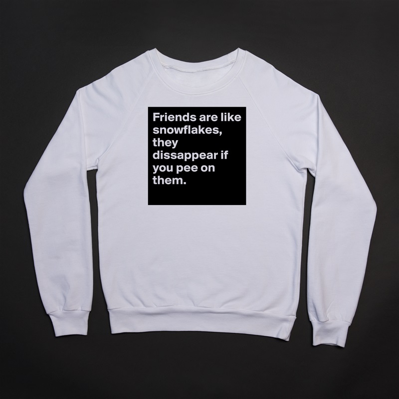 Friends are like snowflakes, they dissappear if you pee on them. White Gildan Heavy Blend Crewneck Sweatshirt 