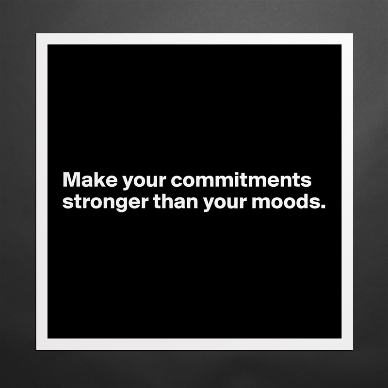 




Make your commitments
stronger than your moods.



 Matte White Poster Print Statement Custom 