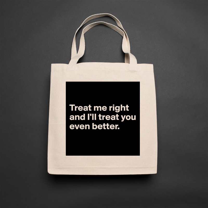 

Treat me right and I'll treat you even better.

 Natural Eco Cotton Canvas Tote 