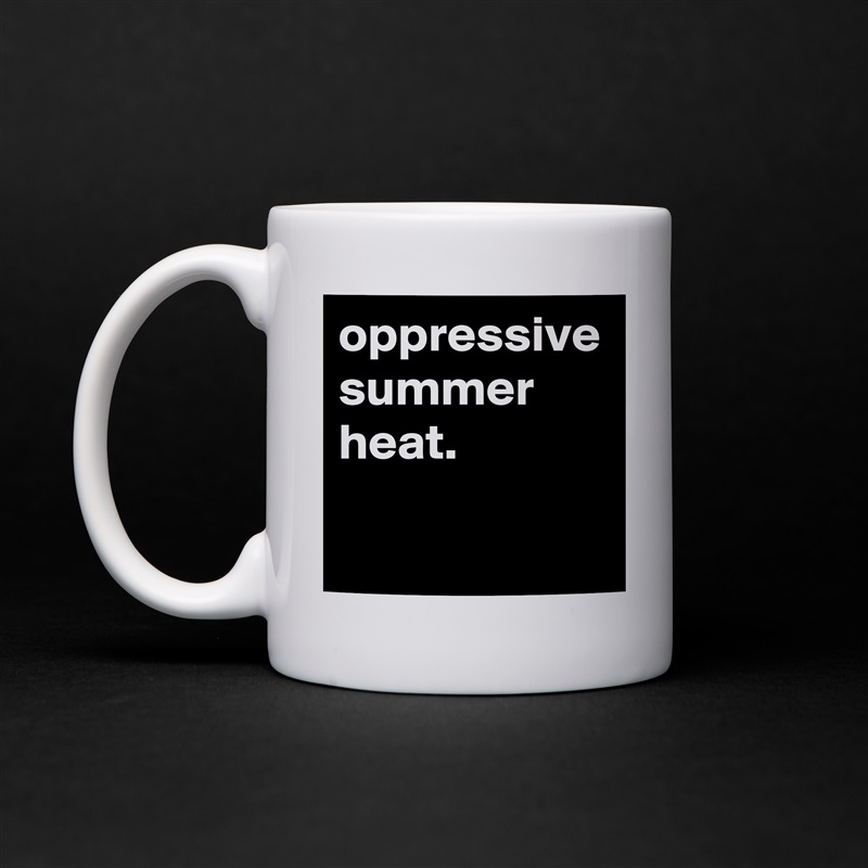 oppressive summer heat.  White Mug Coffee Tea Custom 