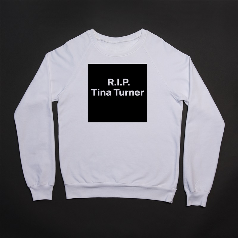 
        R.I.P.
Tina Turner

 White Gildan Heavy Blend Crewneck Sweatshirt 