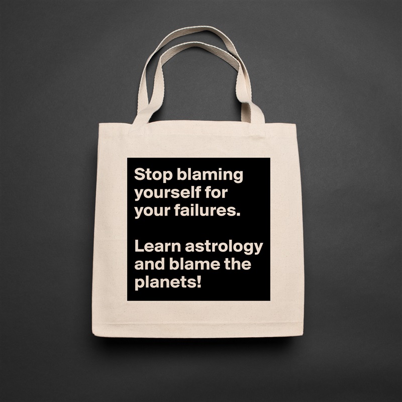 Stop blaming yourself for your failures.

Learn astrology and blame the planets! Natural Eco Cotton Canvas Tote 