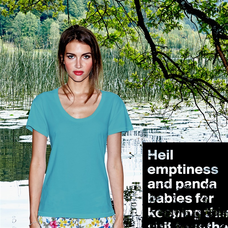 Heil emptiness and panda babies for keeping this shit together. White Womens Women Shirt T-Shirt Quote Custom Roadtrip Satin Jersey 