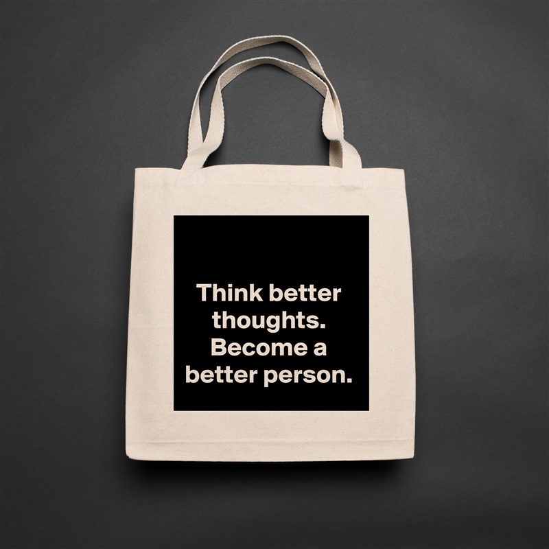 

Think better thoughts. Become a better person. Natural Eco Cotton Canvas Tote 