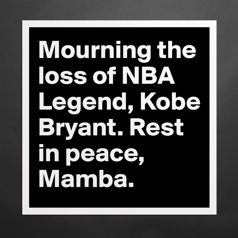 Mourning the loss of NBA Legend, Kobe
Bryant. Rest in peace, Mamba. Matte White Poster Print Statement Custom 