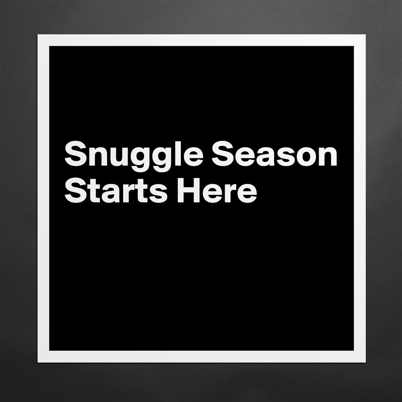 

Snuggle Season Starts Here


 Matte White Poster Print Statement Custom 