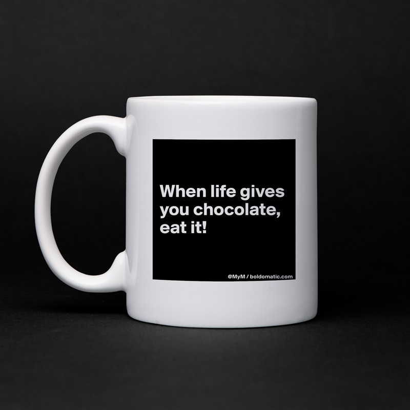 

When life gives you chocolate, eat it!

 White Mug Coffee Tea Custom 