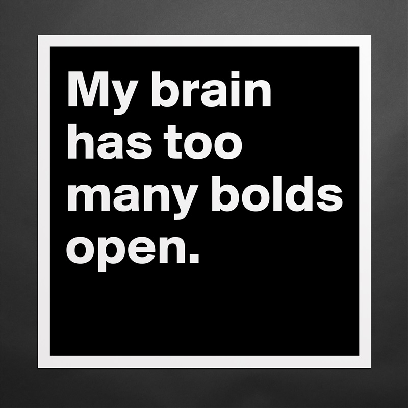My brain has too many bolds open. 
 Matte White Poster Print Statement Custom 