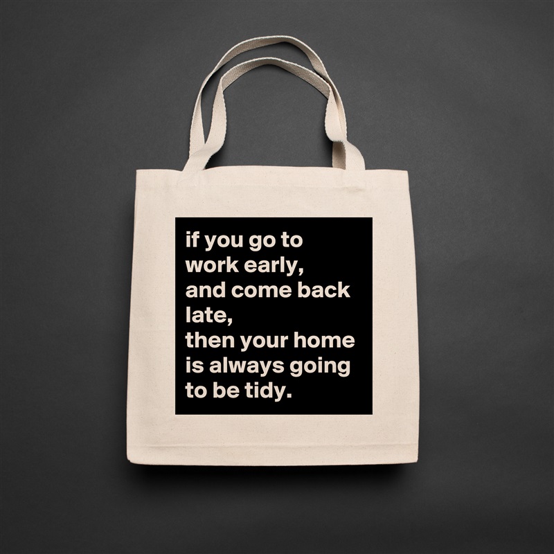 if you go to work early, 
and come back late, 
then your home is always going to be tidy. Natural Eco Cotton Canvas Tote 