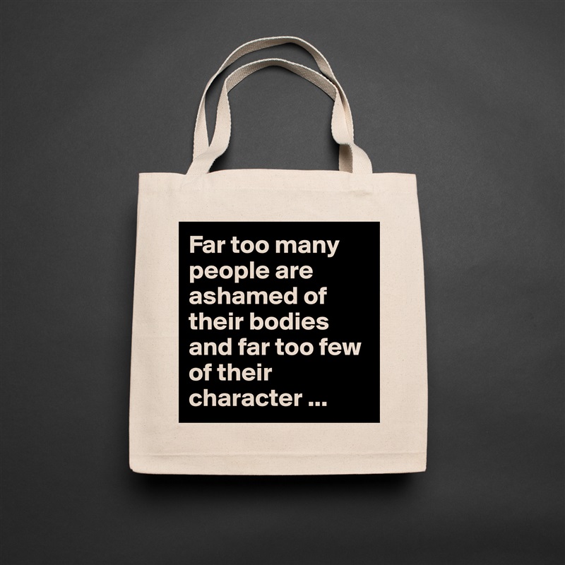 Far too many people are ashamed of their bodies and far too few of their character ... Natural Eco Cotton Canvas Tote 