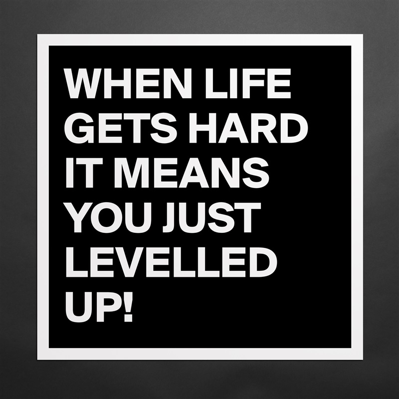 WHEN LIFE GETS HARD IT MEANS YOU JUST LEVELLED UP! Matte White Poster Print Statement Custom 