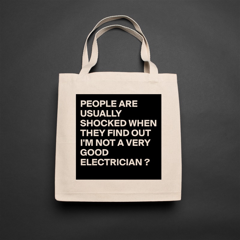 PEOPLE ARE USUALLY SHOCKED WHEN THEY FIND OUT I'M NOT A VERY GOOD ELECTRICIAN ? Natural Eco Cotton Canvas Tote 