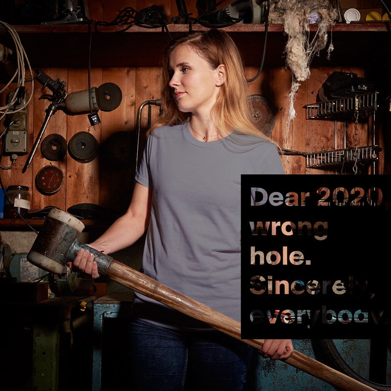Dear 2020, wrong hole.
Sincerely, everybody. White American Apparel Short Sleeve Tshirt Custom 