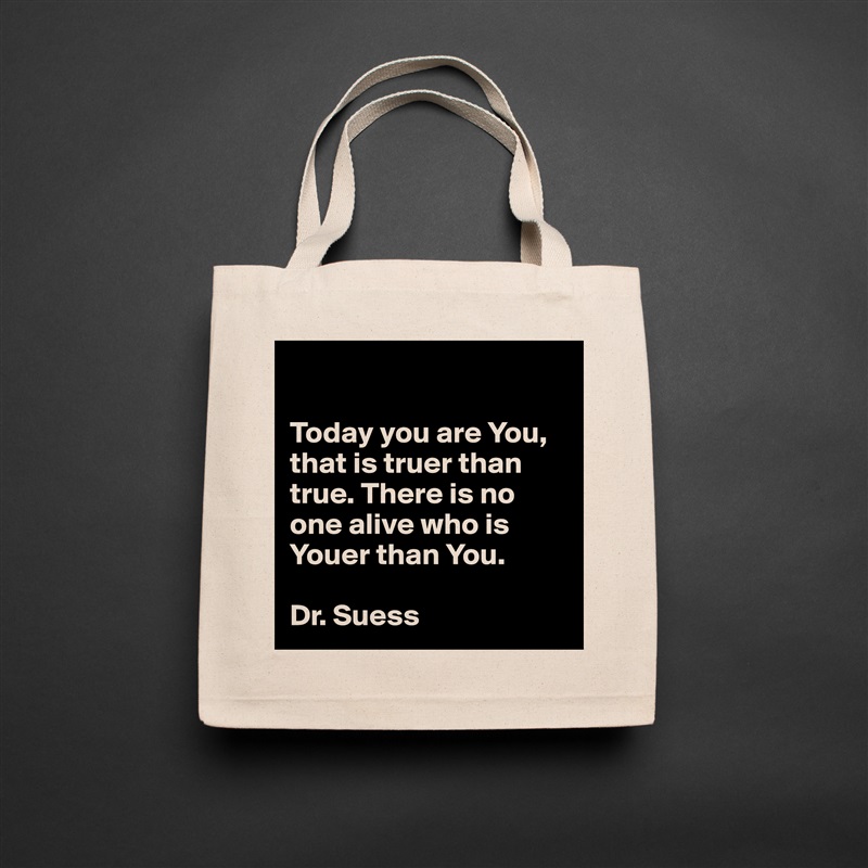 

Today you are You, that is truer than true. There is no one alive who is Youer than You.

Dr. Suess Natural Eco Cotton Canvas Tote 