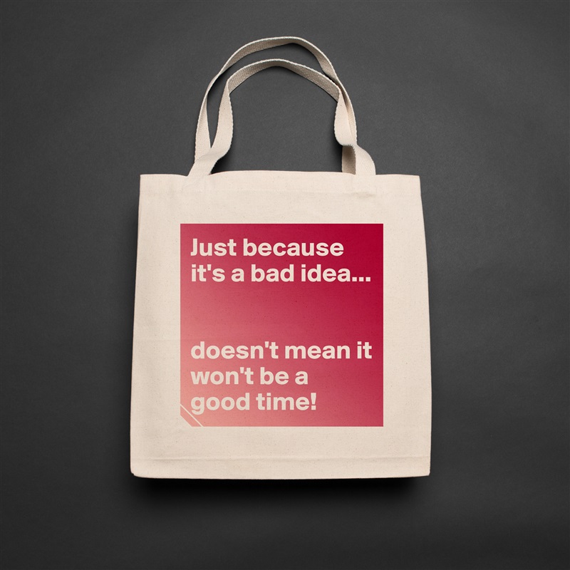Just because it's a bad idea...


doesn't mean it won't be a good time! Natural Eco Cotton Canvas Tote 