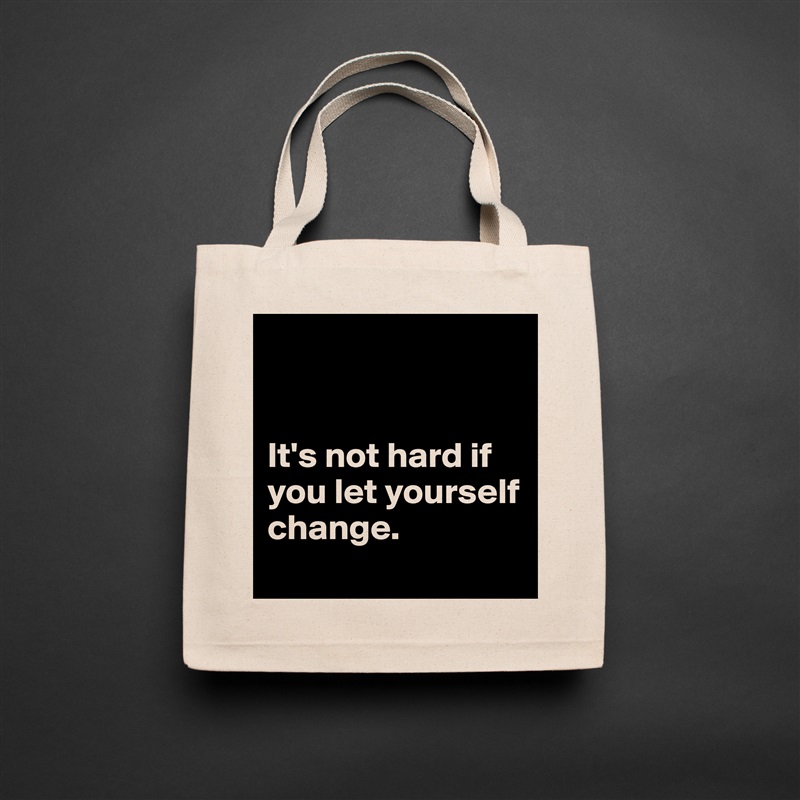 


It's not hard if you let yourself change. 
 Natural Eco Cotton Canvas Tote 