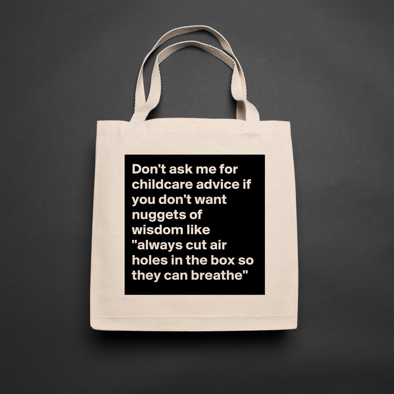 Don't ask me for childcare advice if you don't want nuggets of wisdom like "always cut air holes in the box so they can breathe" Natural Eco Cotton Canvas Tote 