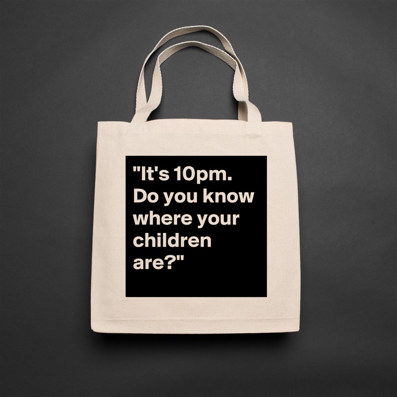 "It's 10pm. Do you know where your children are?" Natural Eco Cotton Canvas Tote 