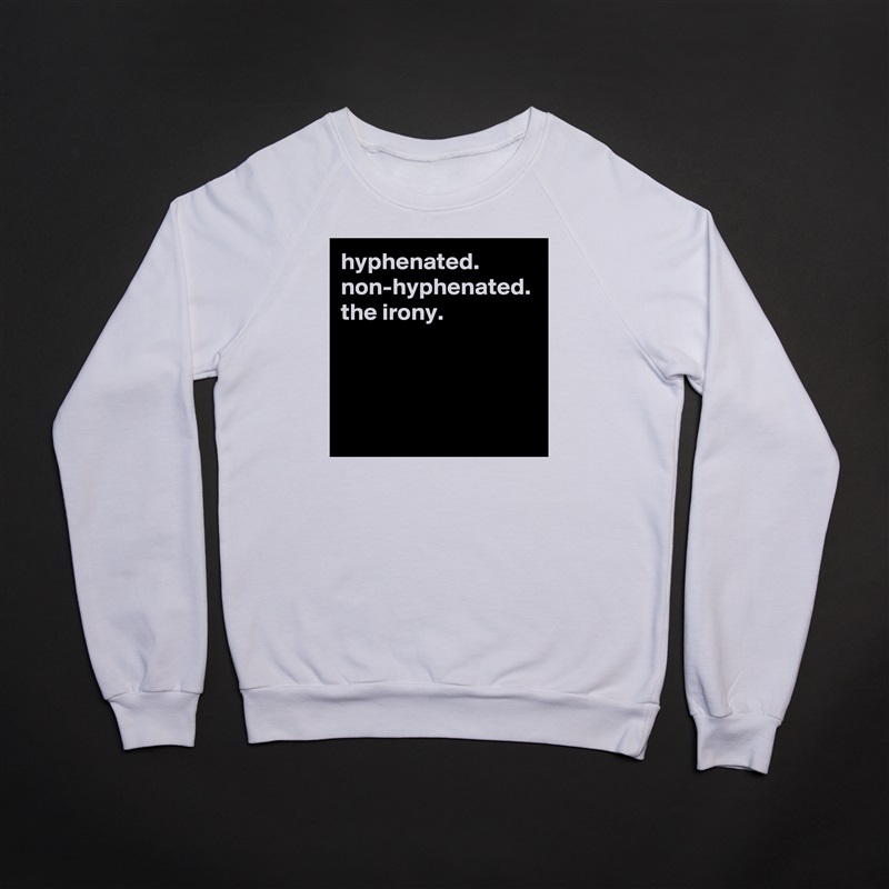 hyphenated. non-hyphenated. the irony. White Gildan Heavy Blend Crewneck Sweatshirt 