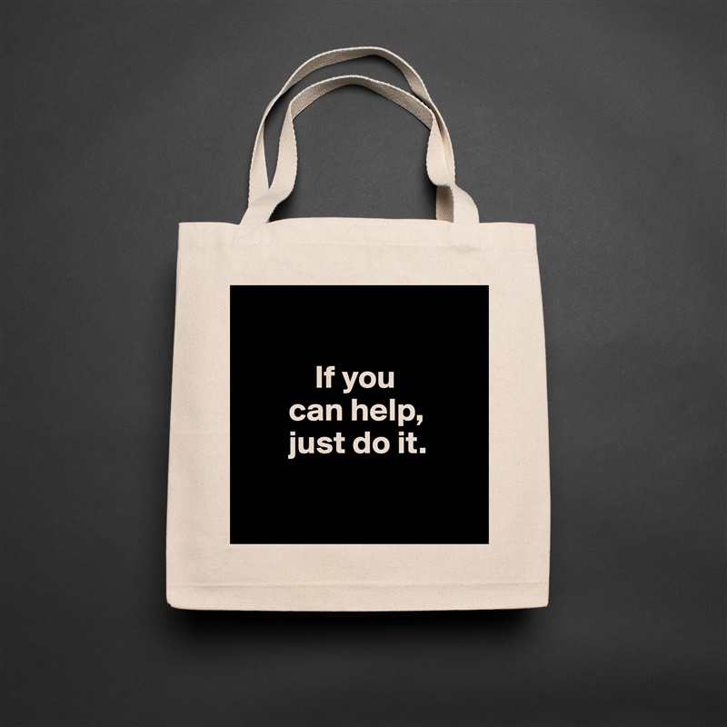     

           If you 
       can help,
       just do it. 

 Natural Eco Cotton Canvas Tote 