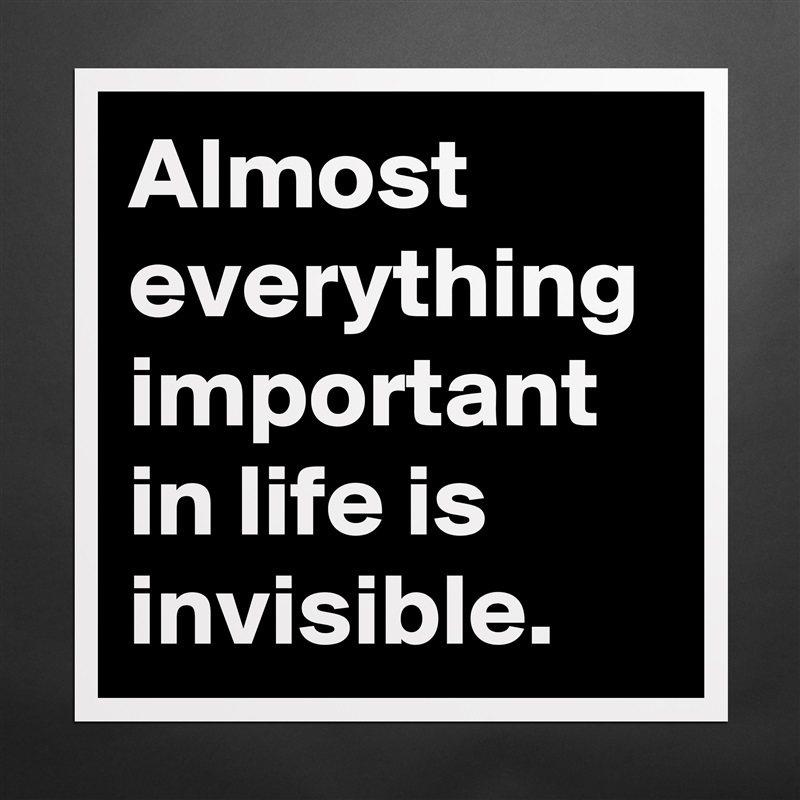 Almost everything important in life is invisible. Matte White Poster Print Statement Custom 