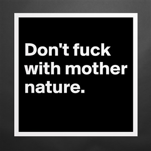 Don't fuck with nature. - Museum-Quality Poster 16x16in - Boldomatic Shop
