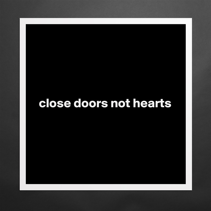 




  close doors not hearts




 Matte White Poster Print Statement Custom 