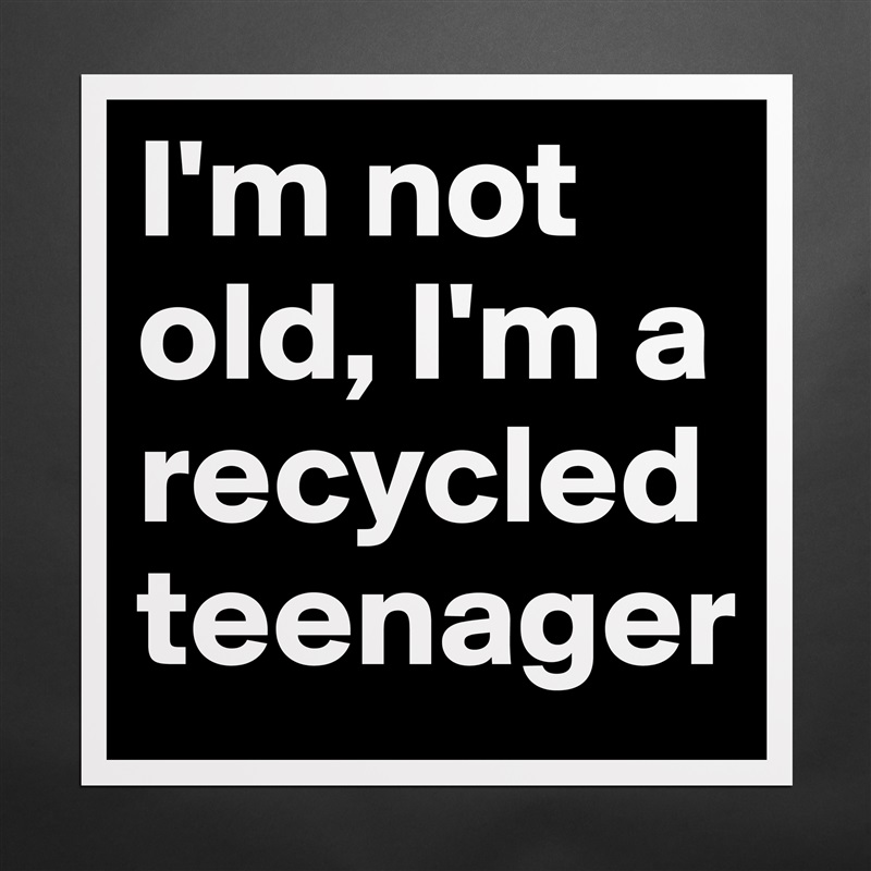 I'm not old, I'm a recycled teenager Matte White Poster Print Statement Custom 