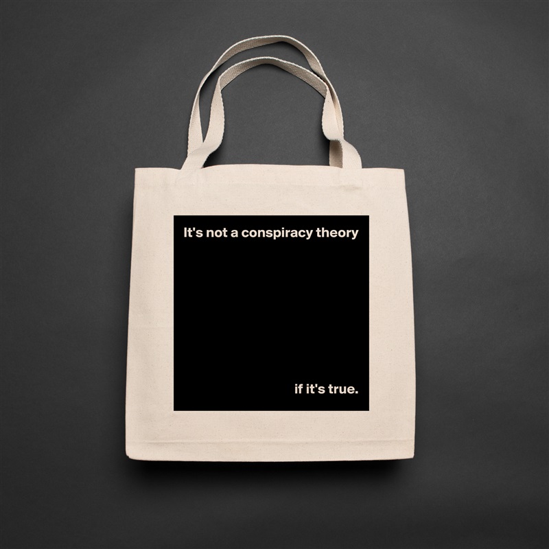 It's not a conspiracy theory










                                       if it's true. Natural Eco Cotton Canvas Tote 