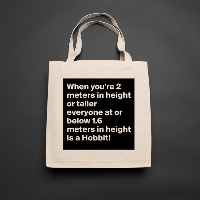 When you're 2 meters in height or taller everyone at or below 1.6 meters in height  is a Hobbit! Natural Eco Cotton Canvas Tote 