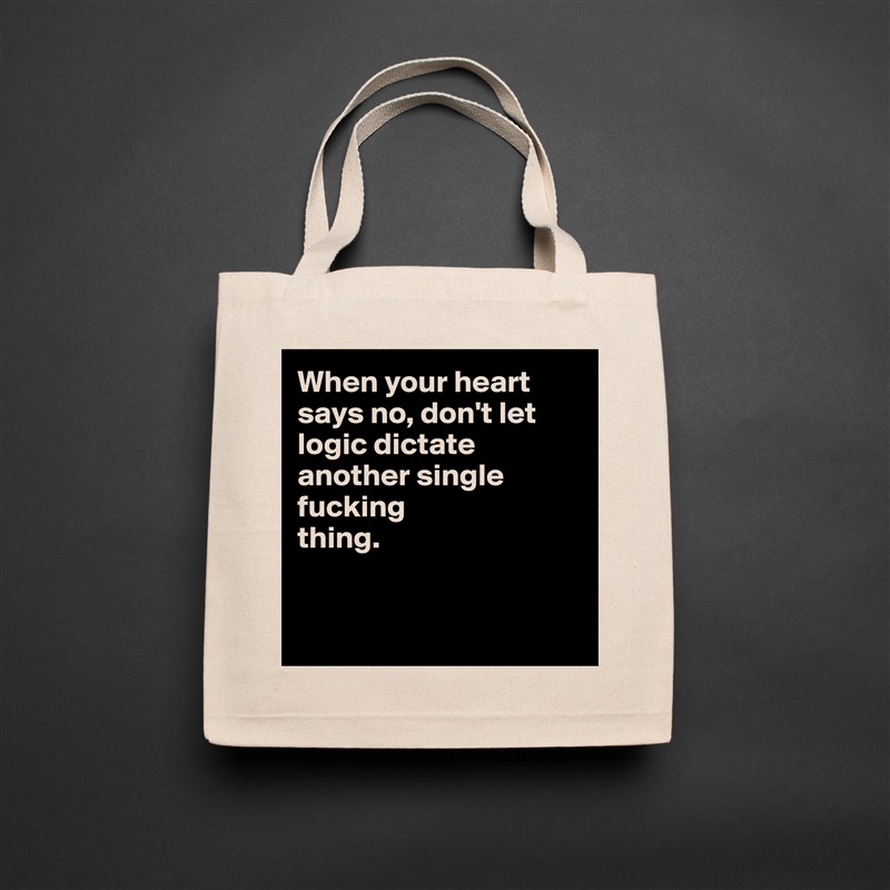 When your heart 
says no, don't let 
logic dictate 
another single 
fucking 
thing.


 Natural Eco Cotton Canvas Tote 