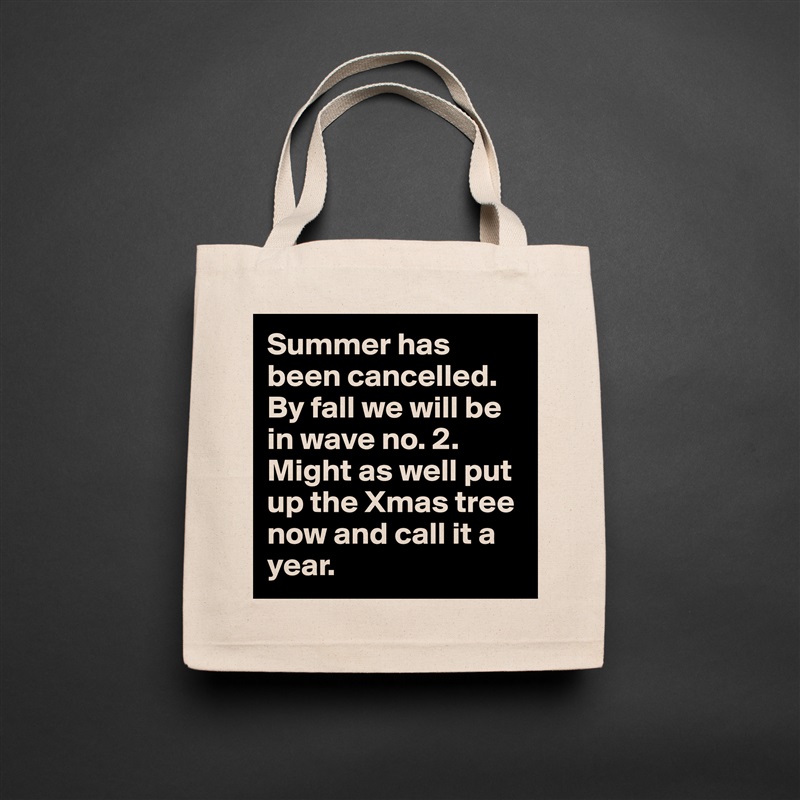 Summer has been cancelled. By fall we will be in wave no. 2. Might as well put up the Xmas tree now and call it a year.  Natural Eco Cotton Canvas Tote 