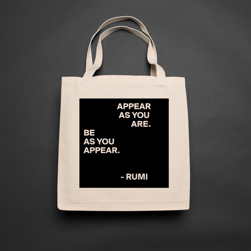                    APPEAR
                    AS YOU
                           ARE.
BE 
AS YOU
APPEAR.


                     - RUMI  Natural Eco Cotton Canvas Tote 