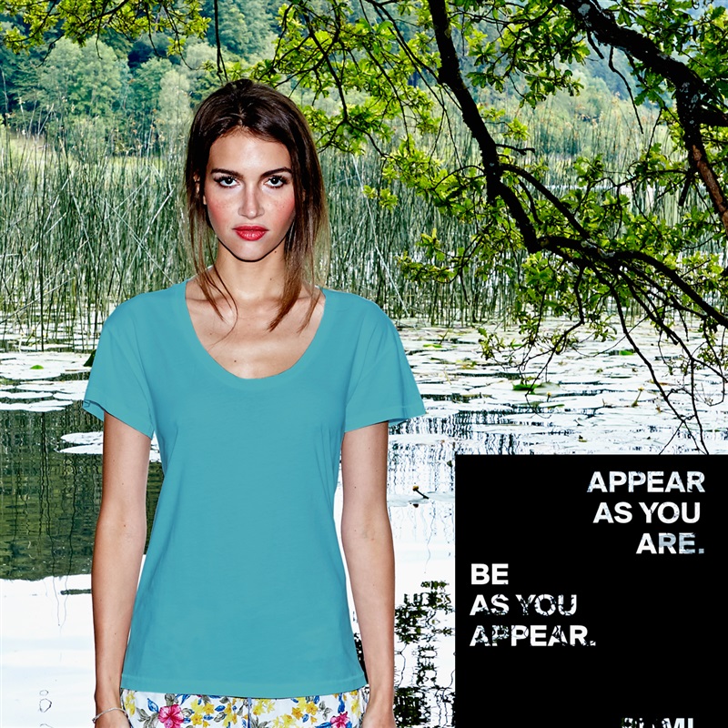                    APPEAR
                    AS YOU
                           ARE.
BE 
AS YOU
APPEAR.


                     - RUMI  White Womens Women Shirt T-Shirt Quote Custom Roadtrip Satin Jersey 