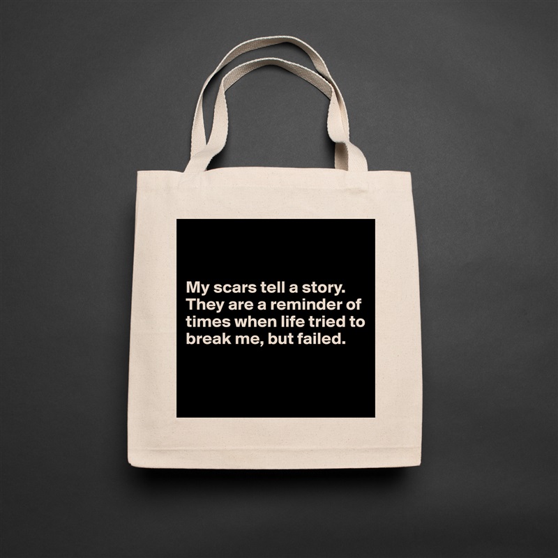 


My scars tell a story.
They are a reminder of times when life tried to break me, but failed.


 Natural Eco Cotton Canvas Tote 