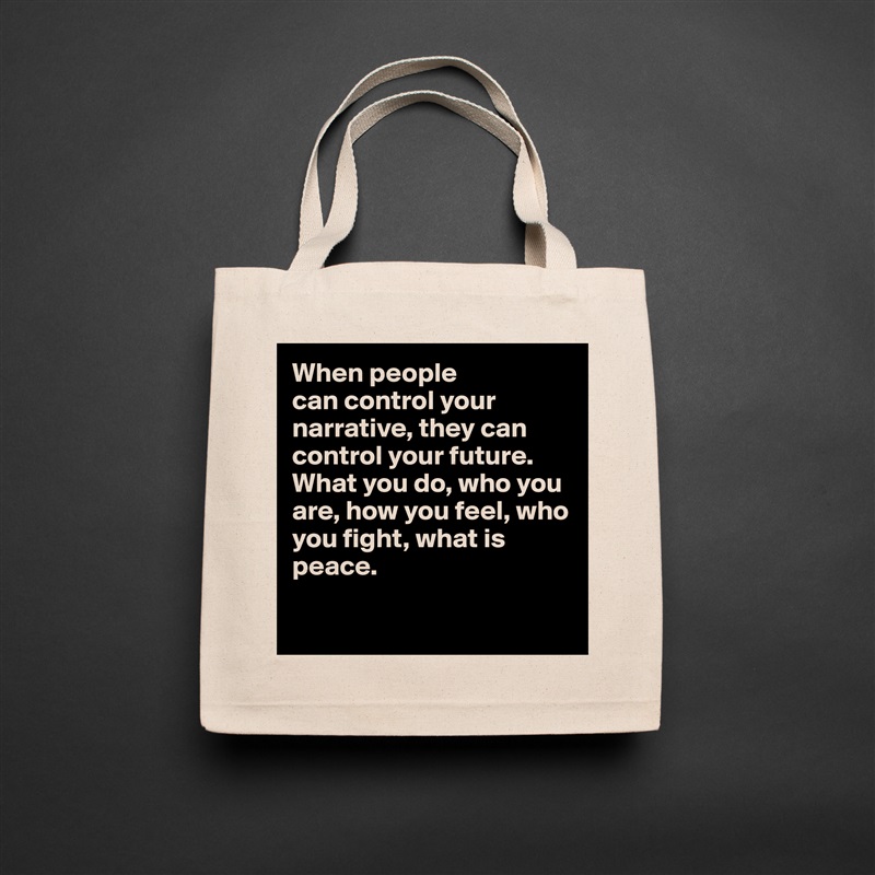 When people 
can control your narrative, they can control your future. What you do, who you are, how you feel, who you fight, what is peace. 

 Natural Eco Cotton Canvas Tote 