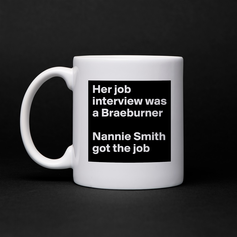 Her job interview was a Braeburner

Nannie Smith got the job White Mug Coffee Tea Custom 