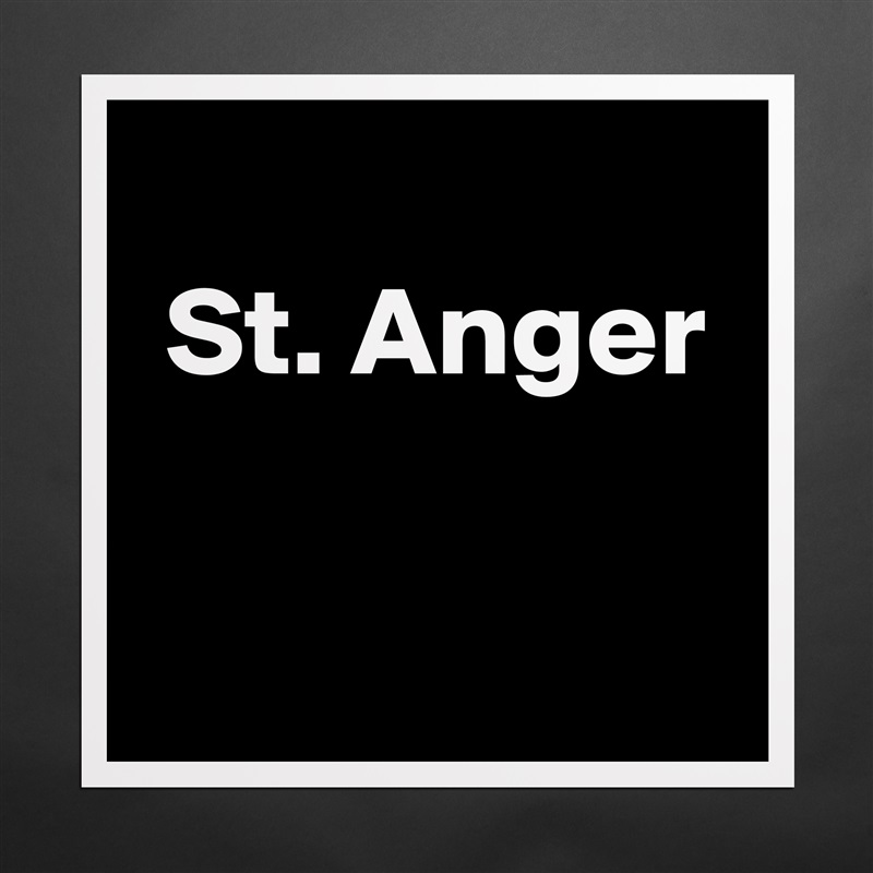
 St. Anger

 Matte White Poster Print Statement Custom 