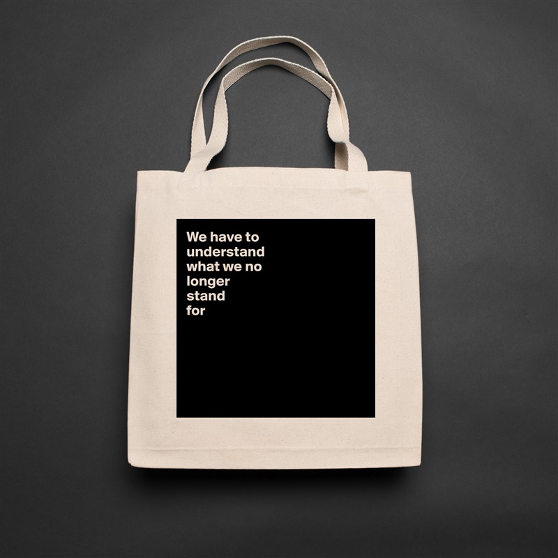 We have to 
understand 
what we no 
longer 
stand 
for





 Natural Eco Cotton Canvas Tote 