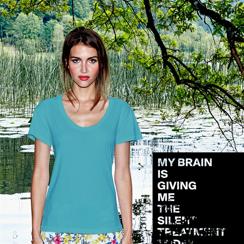 MY BRAIN
IS
GIVING
ME
THE
SILENT
TREATMENT
TODAY. White Womens Women Shirt T-Shirt Quote Custom Roadtrip Satin Jersey 