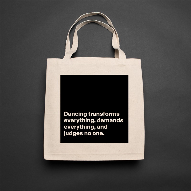 




Dancing transforms everything, demands everything, and judges no one. Natural Eco Cotton Canvas Tote 