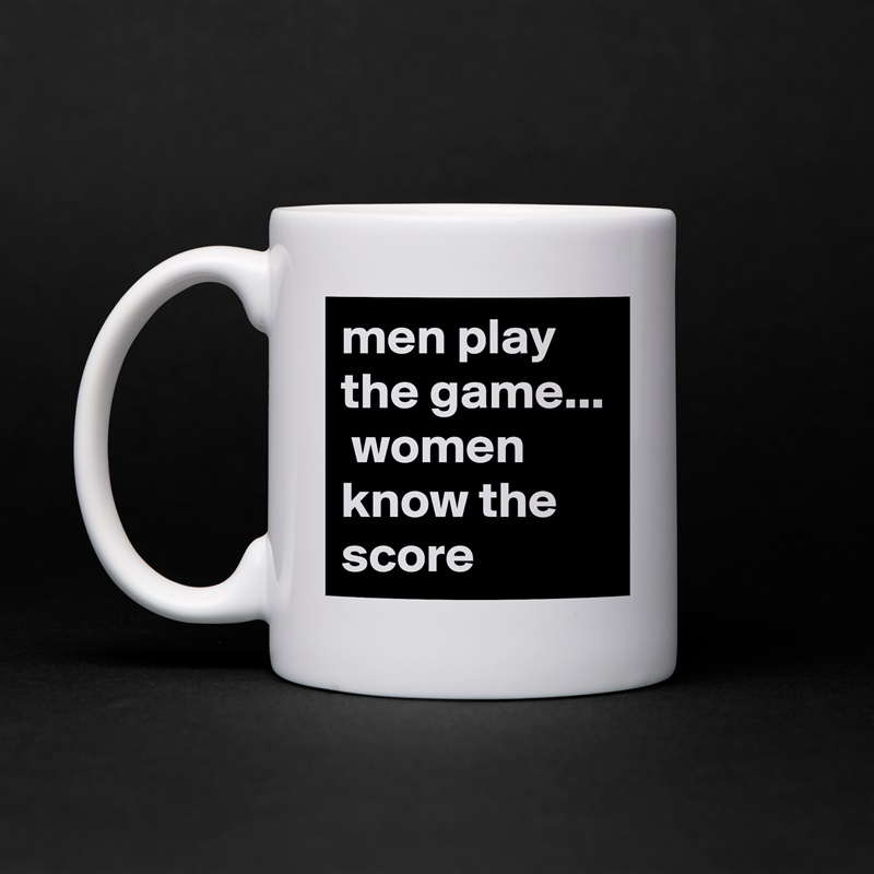 men play the game...  women know the score White Mug Coffee Tea Custom 