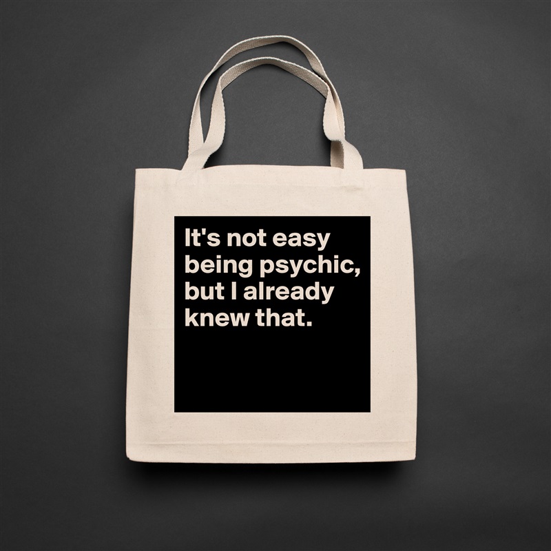 It's not easy being psychic, but I already knew that. 

 Natural Eco Cotton Canvas Tote 