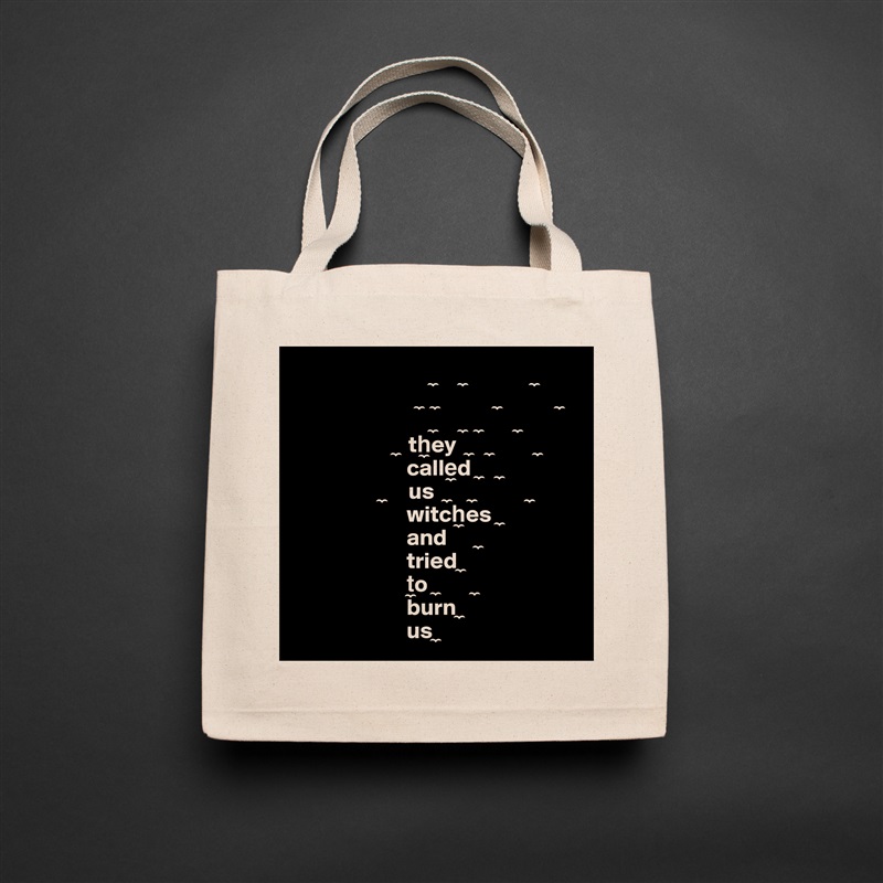                               ?      ?               ?    
                           ?   ?             ?             ?
                              ?      ?   ?        ?
                      ?  th?ey   ?    ?          ?
                        calle?d  ?    ?
                   ?     us   ?     ?            ?
                        witch?es  ?
                        and       ?
                        tried ?
                        t?o  ?        ?
                        burn ?
                        us ? Natural Eco Cotton Canvas Tote 