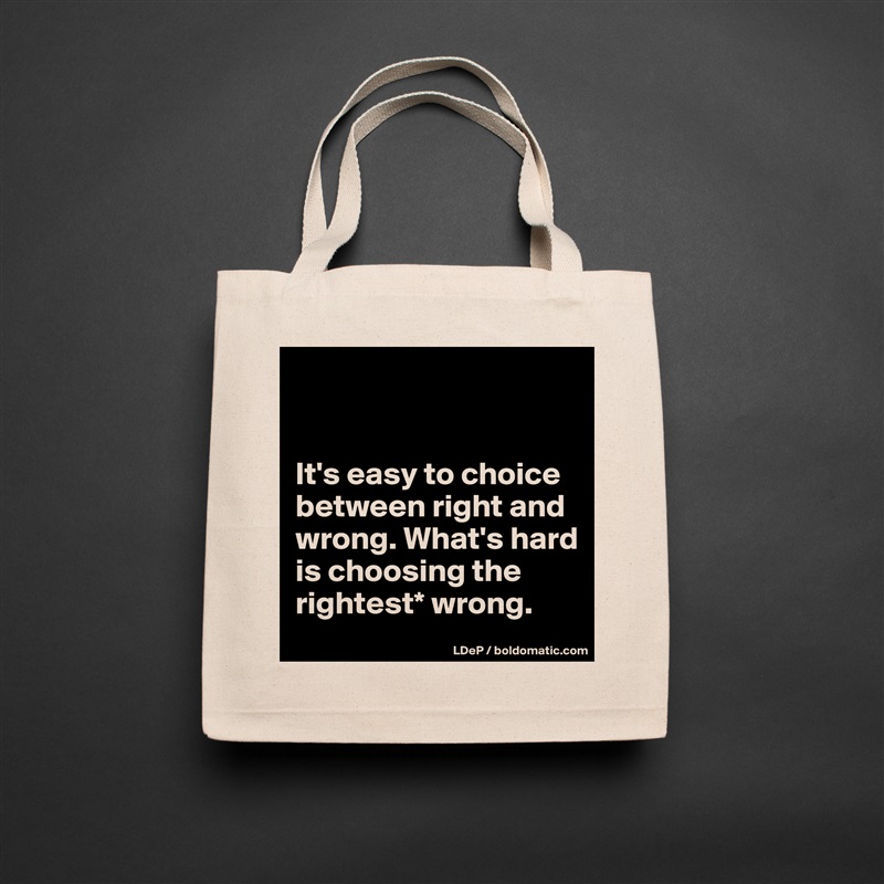 


It's easy to choice between right and wrong. What's hard is choosing the rightest* wrong.  Natural Eco Cotton Canvas Tote 