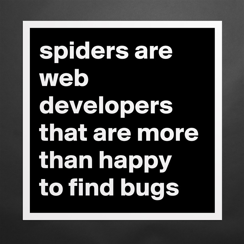 spiders are web developers that are more than happy to find bugs Matte White Poster Print Statement Custom 
