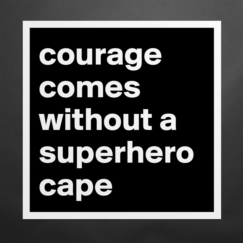 courage comes without a superherocape Matte White Poster Print Statement Custom 