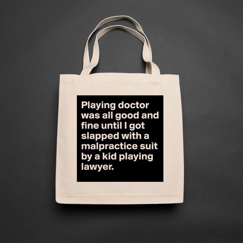 Playing doctor was all good and fine until I got slapped with a malpractice suit by a kid playing lawyer. Natural Eco Cotton Canvas Tote 